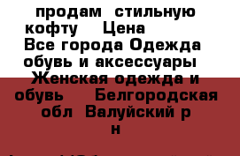 продам  стильную кофту  › Цена ­ 6 900 - Все города Одежда, обувь и аксессуары » Женская одежда и обувь   . Белгородская обл.,Валуйский р-н